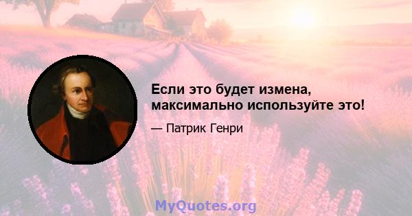 Если это будет измена, максимально используйте это!