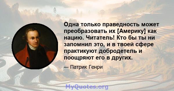 Одна только праведность может преобразовать их [Америку] как нацию. Читатель! Кто бы ты ни запомнил это, и в твоей сфере практикуют добродетель и поощряют его в других.