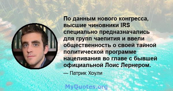 По данным нового конгресса, высшие чиновники IRS специально предназначались для групп чаепития и ввели общественность о своей тайной политической программе нацеливания во главе с бывшей официальной Лоис Лернером.