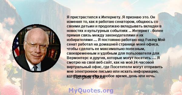 Я пристрастился к Интернету. Я признаю это. Он изменил то, как я работаю сенатором, общаюсь со своими детьми и продолжаю вкладывать вкладки в новостях и культурных событиях ... Интернет - более прямая связь между