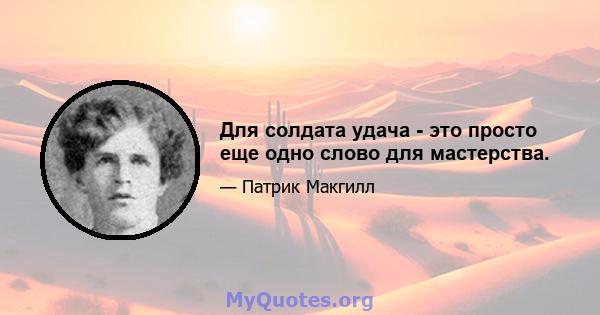 Для солдата удача - это просто еще одно слово для мастерства.