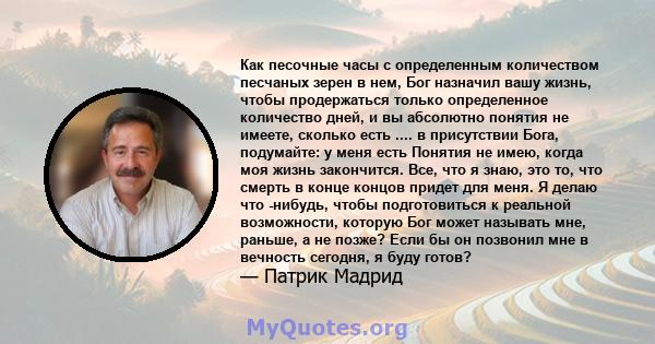 Как песочные часы с определенным количеством песчаных зерен в нем, Бог назначил вашу жизнь, чтобы продержаться только определенное количество дней, и вы абсолютно понятия не имеете, сколько есть .... в присутствии Бога, 