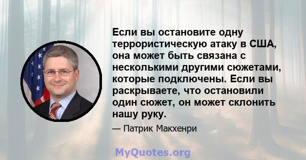 Если вы остановите одну террористическую атаку в США, она может быть связана с несколькими другими сюжетами, которые подключены. Если вы раскрываете, что остановили один сюжет, он может склонить нашу руку.