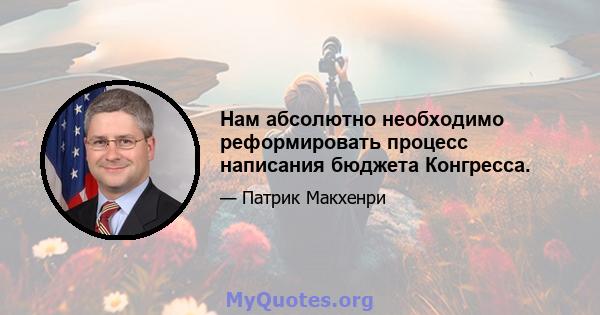 Нам абсолютно необходимо реформировать процесс написания бюджета Конгресса.