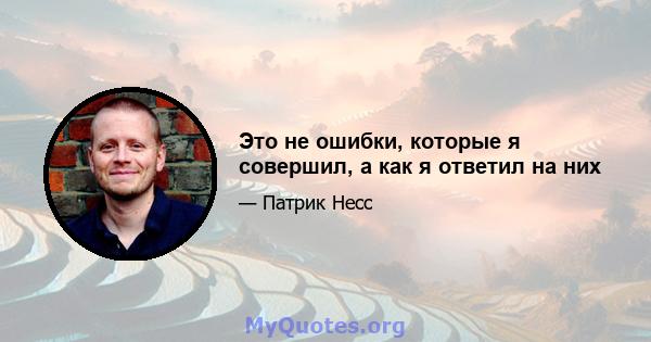 Это не ошибки, которые я совершил, а как я ответил на них