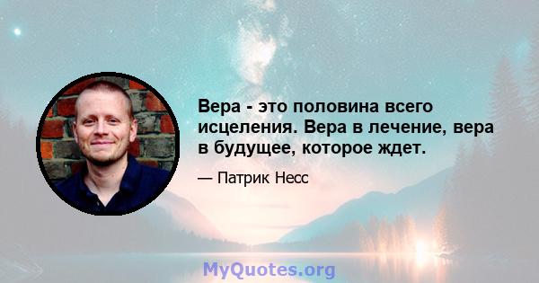 Вера - это половина всего исцеления. Вера в лечение, вера в будущее, которое ждет.