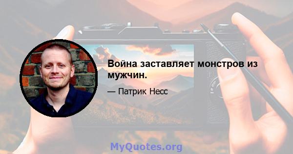 Война заставляет монстров из мужчин.