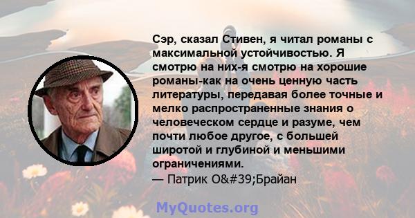 Сэр, сказал Стивен, я читал романы с максимальной устойчивостью. Я смотрю на них-я смотрю на хорошие романы-как на очень ценную часть литературы, передавая более точные и мелко распространенные знания о человеческом