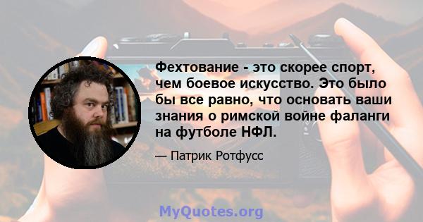 Фехтование - это скорее спорт, чем боевое искусство. Это было бы все равно, что основать ваши знания о римской войне фаланги на футболе НФЛ.