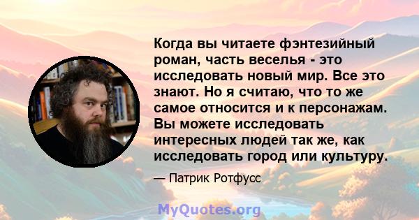 Когда вы читаете фэнтезийный роман, часть веселья - это исследовать новый мир. Все это знают. Но я считаю, что то же самое относится и к персонажам. Вы можете исследовать интересных людей так же, как исследовать город