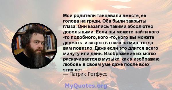 Мои родители танцевали вместе, ее голова на груди. Оба были закрыты глаза. Они казались такими абсолютно довольными. Если вы можете найти кого -то подобного, кого -то, кого вы можете держать, и закрыть глаза на мир,