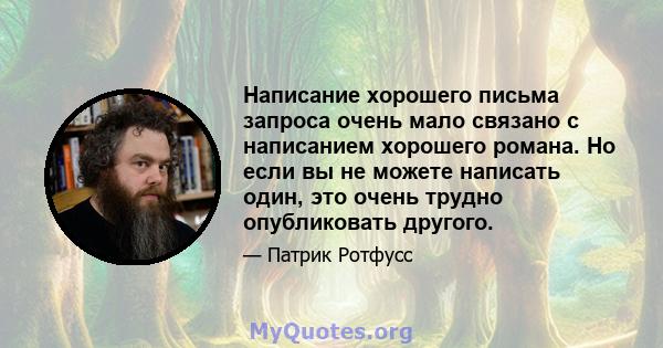 Написание хорошего письма запроса очень мало связано с написанием хорошего романа. Но если вы не можете написать один, это очень трудно опубликовать другого.