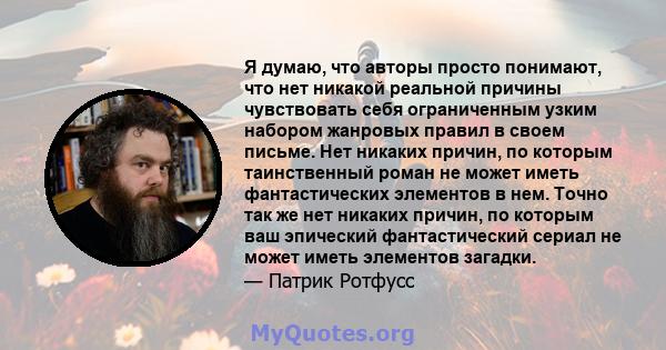 Я думаю, что авторы просто понимают, что нет никакой реальной причины чувствовать себя ограниченным узким набором жанровых правил в своем письме. Нет никаких причин, по которым таинственный роман не может иметь