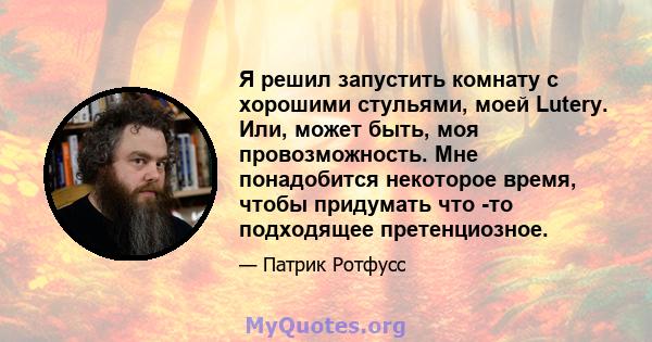 Я решил запустить комнату с хорошими стульями, моей Lutery. Или, может быть, моя провозможность. Мне понадобится некоторое время, чтобы придумать что -то подходящее претенциозное.