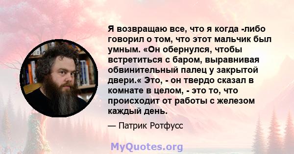 Я возвращаю все, что я когда -либо говорил о том, что этот мальчик был умным. «Он обернулся, чтобы встретиться с баром, выравнивая обвинительный палец у закрытой двери.« Это, - он твердо сказал в комнате в целом, - это