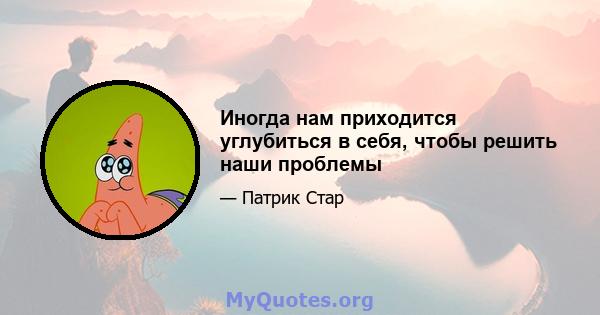 Иногда нам приходится углубиться в себя, чтобы решить наши проблемы