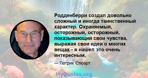 Родденберри создал довольно сложный и иногда таинственный характер. Охраняемый, осторожный, осторожный, показывающий свои чувства, выражая свои идеи о многих вещах - я нашел это очень интересным.