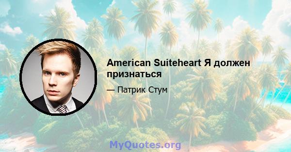 American Suiteheart Я должен признаться