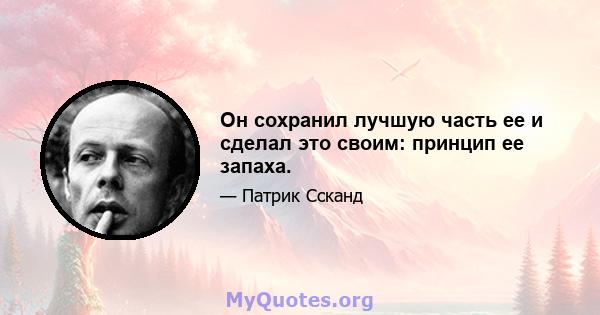 Он сохранил лучшую часть ее и сделал это своим: принцип ее запаха.