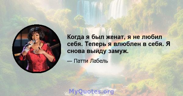 Когда я был женат, я не любил себя. Теперь я влюблен в себя. Я снова выйду замуж.