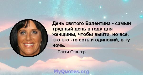 День святого Валентина - самый трудный день в году для женщины, чтобы выйти, но все, кто кто -то есть и одинокий, в ту ночь.