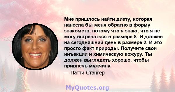 Мне пришлось найти диету, которая нанесла бы меня обратно в форму знакомств, потому что я знаю, что я не могу встречаться в размере 8. Я должен на сегодняшний день в размере 2. И это просто факт природы. Получите свои