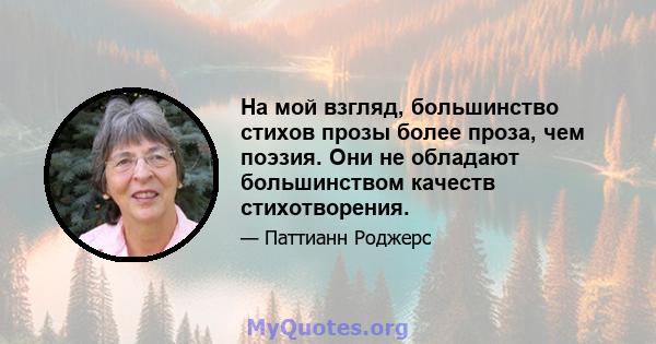 На мой взгляд, большинство стихов прозы более проза, чем поэзия. Они не обладают большинством качеств стихотворения.