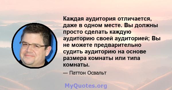 Каждая аудитория отличается, даже в одном месте. Вы должны просто сделать каждую аудиторию своей аудиторией; Вы не можете предварительно судить аудиторию на основе размера комнаты или типа комнаты.