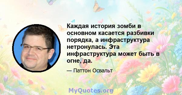 Каждая история зомби в основном касается разбивки порядка, а инфраструктура нетронулась. Эта инфраструктура может быть в огне, да.