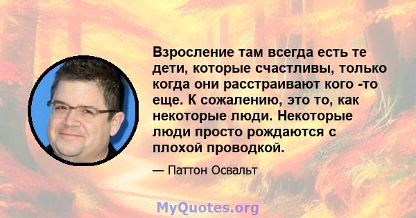 Взросление там всегда есть те дети, которые счастливы, только когда они расстраивают кого -то еще. К сожалению, это то, как некоторые люди. Некоторые люди просто рождаются с плохой проводкой.