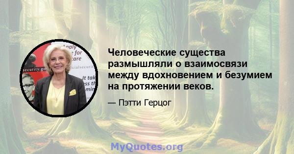 Человеческие существа размышляли о взаимосвязи между вдохновением и безумием на протяжении веков.