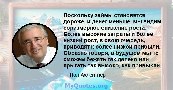 Поскольку займы становятся дороже, и денег меньше, мы видим соразмерное снижение роста. Более высокие затраты и более низкий рост, в свою очередь, приводят к более низкой прибыли. Образно говоря, в будущем мы не сможем