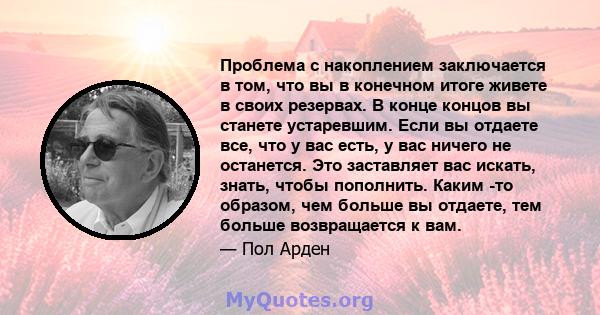 Проблема с накоплением заключается в том, что вы в конечном итоге живете в своих резервах. В конце концов вы станете устаревшим. Если вы отдаете все, что у вас есть, у вас ничего не останется. Это заставляет вас искать, 