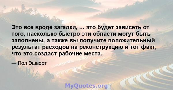 Это все вроде загадки, ... это будет зависеть от того, насколько быстро эти области могут быть заполнены, а также вы получите положительный результат расходов на реконструкцию и тот факт, что это создаст рабочие места.