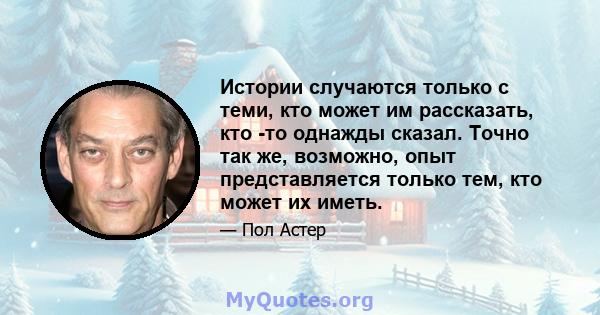 Истории случаются только с теми, кто может им рассказать, кто -то однажды сказал. Точно так же, возможно, опыт представляется только тем, кто может их иметь.