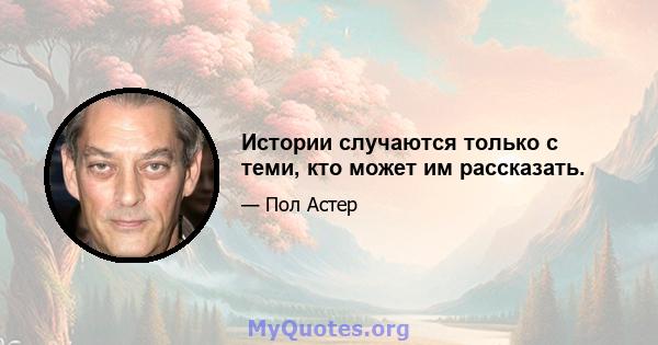 Истории случаются только с теми, кто может им рассказать.