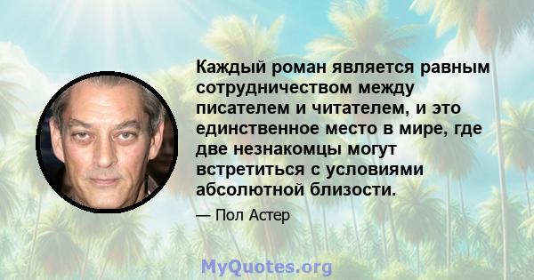 Каждый роман является равным сотрудничеством между писателем и читателем, и это единственное место в мире, где две незнакомцы могут встретиться с условиями абсолютной близости.