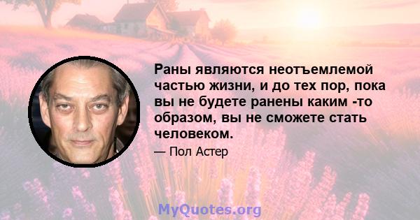 Раны являются неотъемлемой частью жизни, и до тех пор, пока вы не будете ранены каким -то образом, вы не сможете стать человеком.