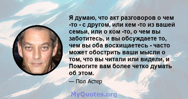 Я думаю, что акт разговоров о чем -то - с другом, или кем -то из вашей семьи, или о ком -то, о чем вы заботитесь, и вы обсуждаете то, чем вы оба восхищаетесь - часто может обострить ваши мысли о том, что вы читали или