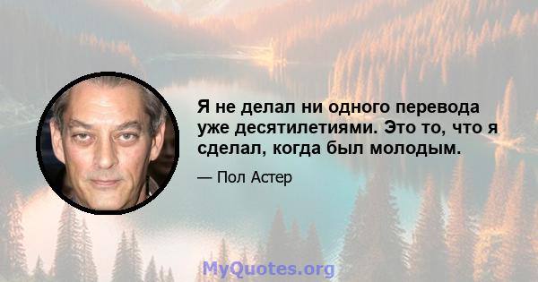 Я не делал ни одного перевода уже десятилетиями. Это то, что я сделал, когда был молодым.