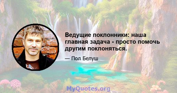 Ведущие поклонники: наша главная задача - просто помочь другим поклоняться.