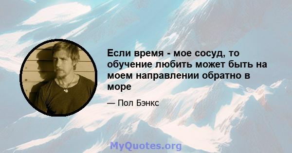 Если время - мое сосуд, то обучение любить может быть на моем направлении обратно в море