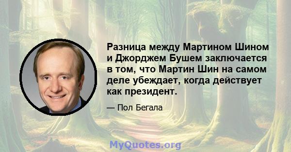 Разница между Мартином Шином и Джорджем Бушем заключается в том, что Мартин Шин на самом деле убеждает, когда действует как президент.