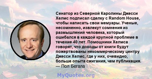 Сенатор из Северной Каролины Джесси Хелмс подписал сделку с Random House, чтобы написать свои мемуары. Ученые, несомненно, извлекут сомнения из размышлений человека, который ошибался в каждой крупной проблеме в течение