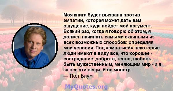 Моя книга будет вызвана против эмпатии, которая может дать вам ощущение, куда пойдет мой аргумент. Всякий раз, когда я говорю об этом, я должен начинать самыми скучными из всех возможных способов: определяя мои условия. 