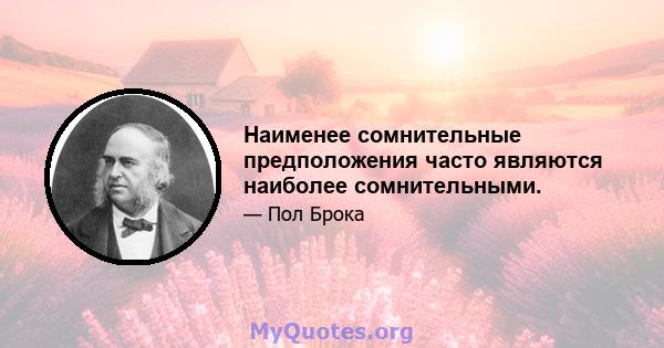 Наименее сомнительные предположения часто являются наиболее сомнительными.