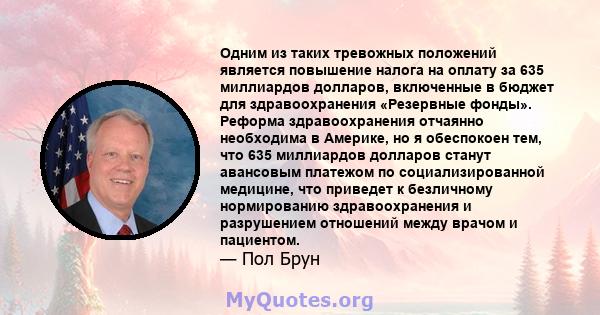 Одним из таких тревожных положений является повышение налога на оплату за 635 миллиардов долларов, включенные в бюджет для здравоохранения «Резервные фонды». Реформа здравоохранения отчаянно необходима в Америке, но я