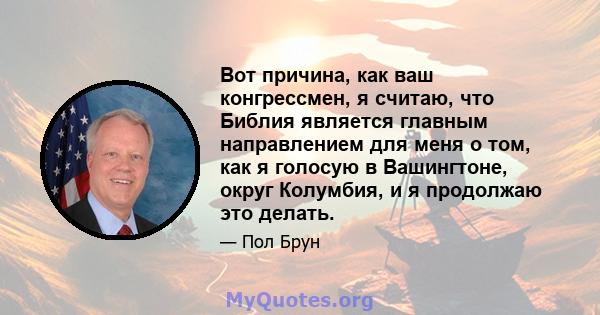 Вот причина, как ваш конгрессмен, я считаю, что Библия является главным направлением для меня о том, как я голосую в Вашингтоне, округ Колумбия, и я продолжаю это делать.