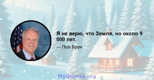 Я не верю, что Земля, но около 9 000 лет.