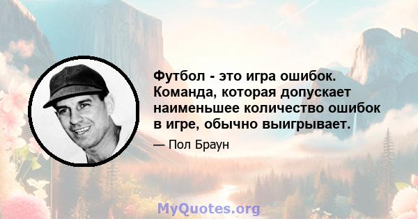 Футбол - это игра ошибок. Команда, которая допускает наименьшее количество ошибок в игре, обычно выигрывает.